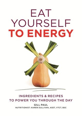 Eat Yourself to Energy - Ingredients & Recipes to Power You Through the Day (ebok) av Gill Paul