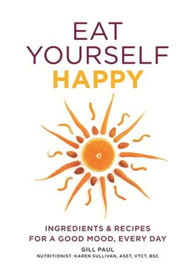 Eat Yourself Happy - Ingredients & Recipes for a Good Mood, Every Day (ebok) av Gill Paul