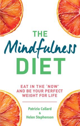The Mindfulness Diet - Eat in the 'now' and be the perfect weight for life - with mindfulness practices and 70 recipes (ebok) av Dr Patrizia Collard