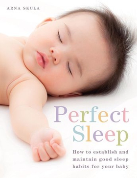 Perfect Sleep - How to establish and maintain good sleep habits for your baby (ebok) av Arna Skula