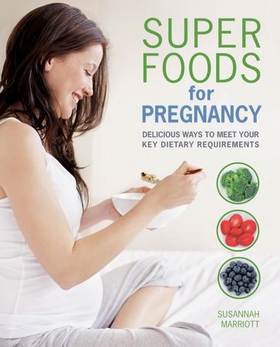 Super Foods for Pregnancy - Delicious ways to meet your key dietary requirements (ebok) av Susannah Marriott