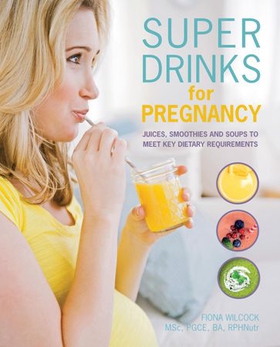 Super Drinks for Pregnancy - Juices, smoothies and soups to meet key dietary requirements (ebok) av Fiona Wilcock