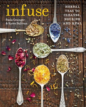 Infuse - Herbal teas to cleanse, nourish and heal (ebok) av Paula Grainger