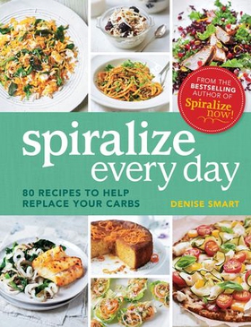 Spiralize Everyday - 80 recipes to help replace your carbs (ebok) av Denise Smart