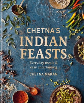 Chetna's Indian Feasts - Everyday meals and easy entertaining (ebok) av Chetna Makan