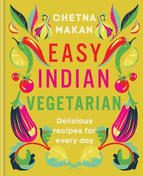 Easy Indian Vegetarian - Delicious recipes for every day (ebok) av Chetna Makan