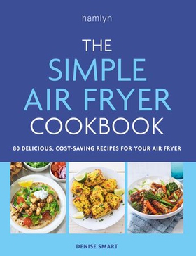 The Simple Air Fryer Cookbook - 80 delicious, cost-saving recipes for your air fryer (ebok) av Denise Smart