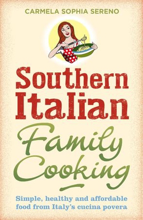 Southern Italian Family Cooking - Simple, healthy and affordable food from Italy's cucina povera (ebok) av Carmela Sophia Sereno