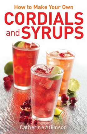 How to Make Your Own Cordials And Syrups (ebok) av Catherine Atkinson