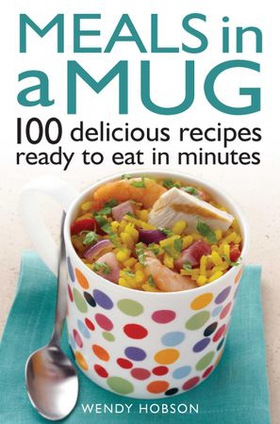 Meals in a Mug - 100 delicious recipes ready to eat in minutes (ebok) av Wendy Hobson