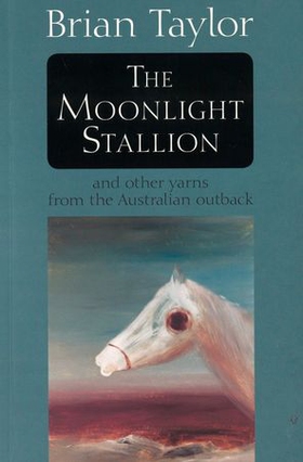 The Moonlight Stallion - And other yarns from the Australian outback (ebok) av Brian Taylor