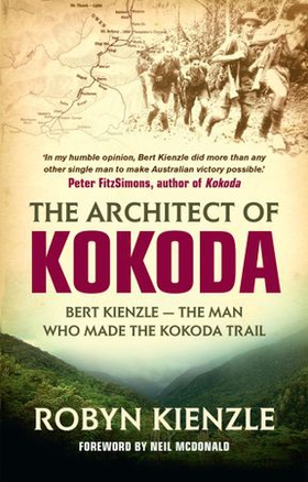 The Architect of Kokoda - Bert Kienzle - the man who made the Kokoda track (ebok) av Robyn Kienzle