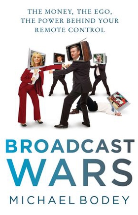 Broadcast Wars - The money, the ego, the power behind your remote control (ebok) av Michael Bodey