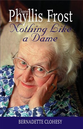 Nothing Like a Dame - The Life of Dame Phyllis Frost (ebok) av Bernadette Clohesy