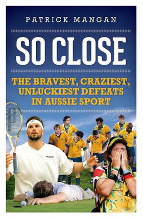 So Close - Bravest, craziest, unluckiest defeats in Aussie sport (ebok) av Patrick Mangan