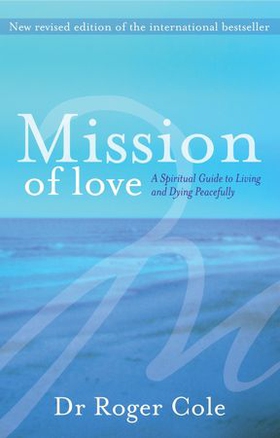 Mission of Love - A spiritual guide to living and dying peacefully (ebok) av Roger Cole