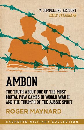 Ambon - The truth about one of the most brutal POW camps in World War II and the triumph of the Aussie spirit (ebok) av Roger Maynard