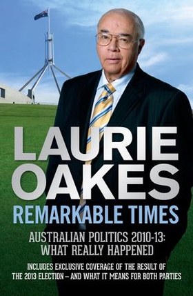 Remarkable Times - Australian Politics 2010-13: What Really Happened (ebok) av Laurie Oakes