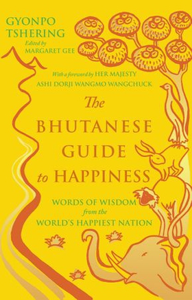 The Bhutanese Guide to Happiness - Words of Wisdom from the World's Happiest Nation (ebok) av Gyonpo Tshering