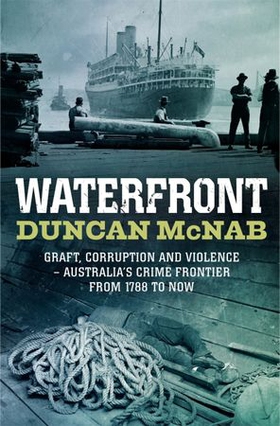 Waterfront - Graft, corruption and violence - Australia's crime frontier from 1788 till now (ebok) av Duncan McNab