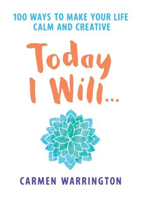Today I Will... - 100 ways to make your life calm and creative (ebok) av Carmen Warrington