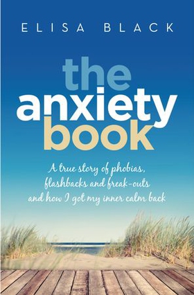 The Anxiety Book - Information on panic attacks, health anxiety, postnatal depression and parenting the anxious child (ebok) av Elisa Black