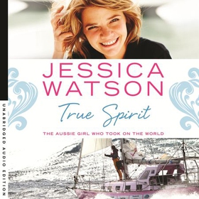 True Spirit - The Aussie girl who took on the world (lydbok) av Jessica Watson