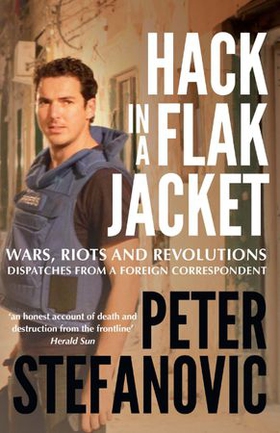 Hack in a Flak Jacket - Wars, riots and revolutions - dispatches from a foreign correspondent (ebok) av Peter Stefanovic