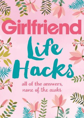 Life Hacks - All of the Answers, None of the Awks (ebok) av Girlfriend Magazine