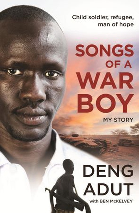 Songs of a War Boy - The bestselling biography of Deng Adut - a child soldier, refugee and man of hope (ebok) av Deng Thiak Adut