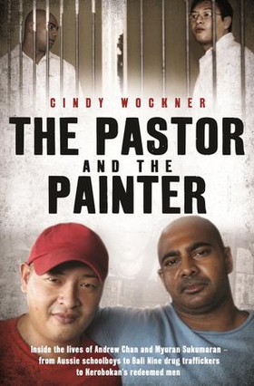 The Pastor and the Painter - Inside the lives of Andrew Chan and Myuran Sukumaran – from Aussie schoolboys to Bali 9 drug traffickers to Kerobokan's redeemed men (ebok) av Cindy Wockner