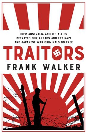Traitors - How Australia and its Allies betrayed our ANZACs and let Nazi and Japanese War Criminals Go Free (ebok) av Frank Walker