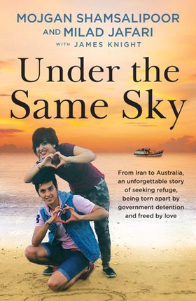 Under the Same Sky - From Iran to Australia, an unforgettable story of seeking refuge, being torn apart by government detention and freed by love (ebok) av Milad Jafari
