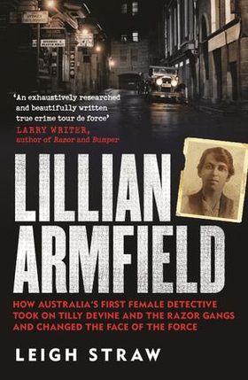 Lillian Armfield - How Australia's first female detective took on Tilly Devine and the Razor Gangs and changed the face of the force (ebok) av Leigh Straw