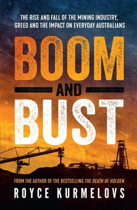 Boom and Bust - The rise and fall of the mining industry, greed and the impact on everyday Australians (ebok) av Royce Kurmelovs