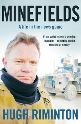 Minefields - A life in the news game - the bestselling memoir of Australia's legendary foreign correspondent (ebok) av Hugh Riminton