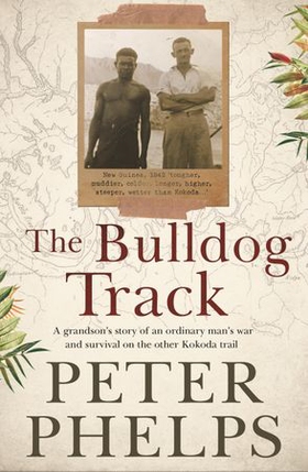 The Bulldog Track - A grandson's story of an ordinary man's war and survival on the other Kokoda trail (ebok) av Peter Phelps