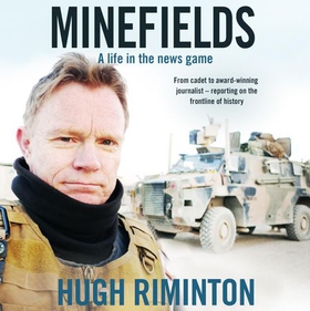 Minefields - A life in the news game - the bestselling memoir of Australia's legendary foreign correspondent (lydbok) av Hugh Riminton