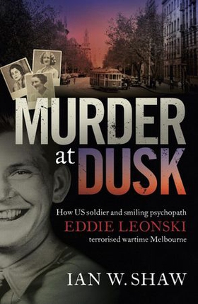 Murder at Dusk - How US soldier and smiling psychopath Eddie Leonski terrorised wartime Melbourne (ebok) av Ian W. Shaw
