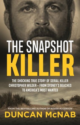 The Snapshot Killer - The shocking true story of serial killer Christopher Wilder - from Sydney's beaches to America's Most Wanted (ebok) av Duncan McNab