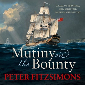Mutiny on the Bounty - A saga of sex, sedition, mayhem and mutiny, and survival against extraordinary odds (lydbok) av Peter FitzSimons