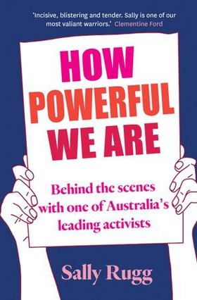 How Powerful We Are - Behind the scenes with one of Australia's leading activists (ebok) av Sally Rugg