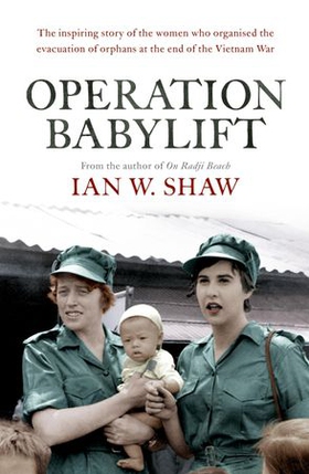 Operation Babylift - The incredible story of the inspiring Australian women who rescued hundreds of orphans at the end of the Vietnam War (ebok) av Ian W. Shaw