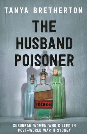 The Husband Poisoner - Suburban women who killed in post-World War II Sydney (ebok) av Tanya Bretherton