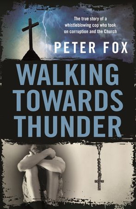 Walking Towards Thunder - The true story of a whistleblowing cop who took on corruption and the Church (ebok) av Peter Fox