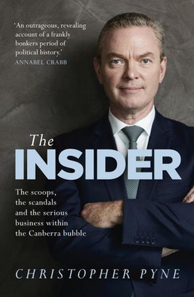 The Insider - The scoops, the scandals and the serious business within the Canberra bubble (ebok) av Christopher Pyne