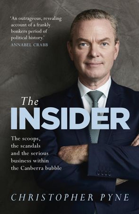 The Insider - The scoops, the scandals and the serious business within the Canberra bubble (ebok) av Christopher Pyne