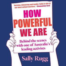 How Powerful We Are - Behind the scenes with one of Australia's leading activists (lydbok) av Sally Rugg