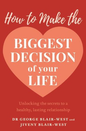 How to Make the Biggest Decision of Your Life (ebok) av George Blair-West