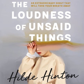 The Loudness of Unsaid Things (lydbok) av Hilde Hinton